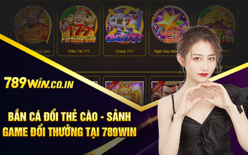 Bắn Cá Đổi Thẻ Cào - Sảnh Game Đổi Thưởng Tại 789Win