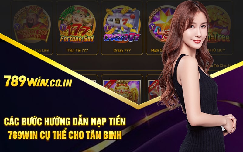 Các bước hướng dẫn nạp tiền 789win cụ thể cho tân binh