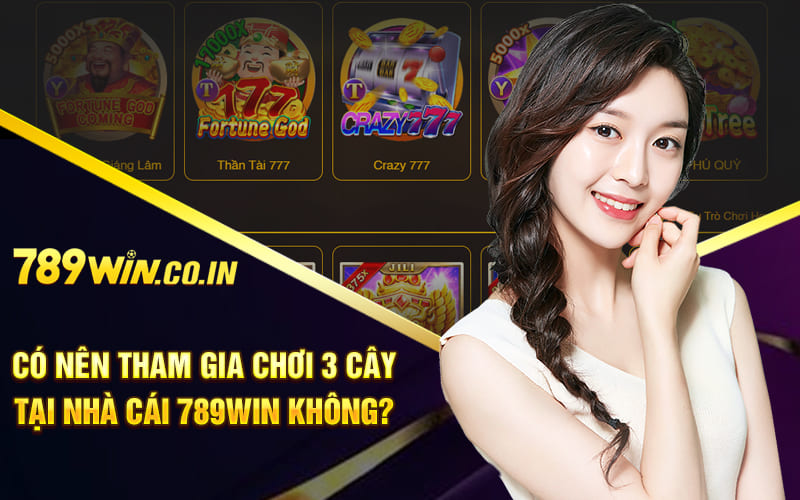 Có nên tham gia chơi 3 cây tại nhà cái 789Win không?
