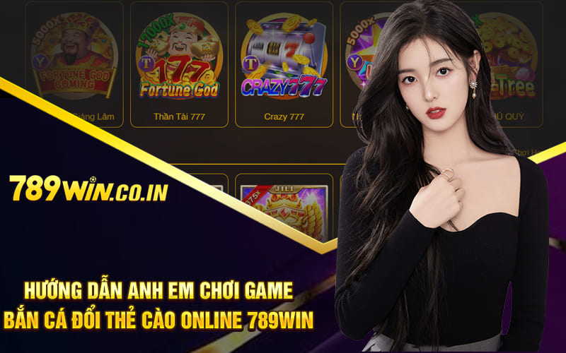 Hướng dẫn anh em chơi game bắn cá đổi thẻ cào online 789win