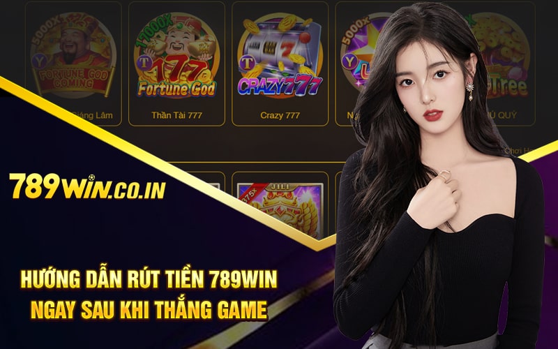 Hướng dẫn rút tiền 789win ngay sau khi thắng game