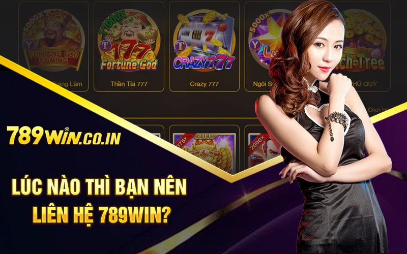 Lúc nào thì bạn nên liên hệ 789win?