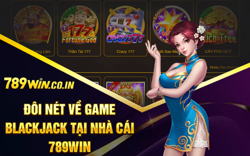 Đôi nét về game Blackjack tại nhà cái 789Win