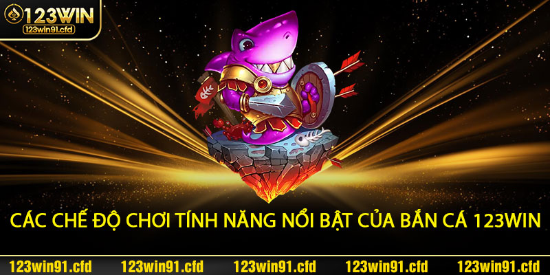 Các chế độ chơi và tính năng nổi bật của Bắn Cá 123win