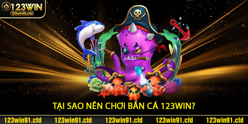 Tại sao nên chơi Bắn Cá 123win?